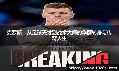 克罗斯：从足球天才到战术大师的华丽转身与传奇人生
